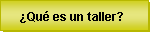 ¿QUE ES UN TALLER?